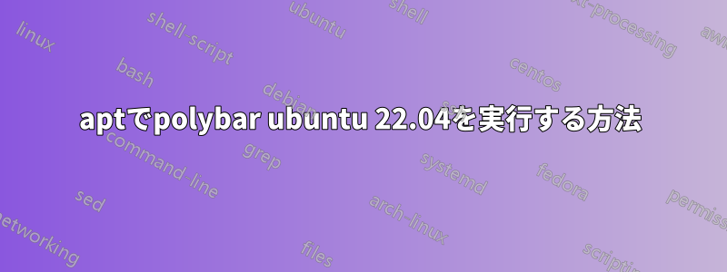 aptでpolybar ubuntu 22.04を実行する方法