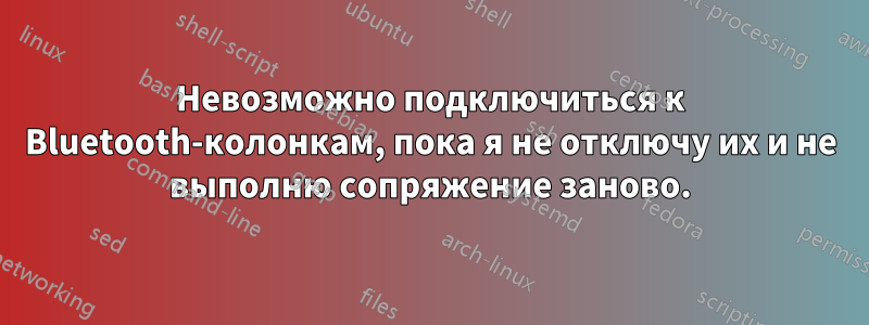 Невозможно подключиться к Bluetooth-колонкам, пока я не отключу их и не выполню сопряжение заново.