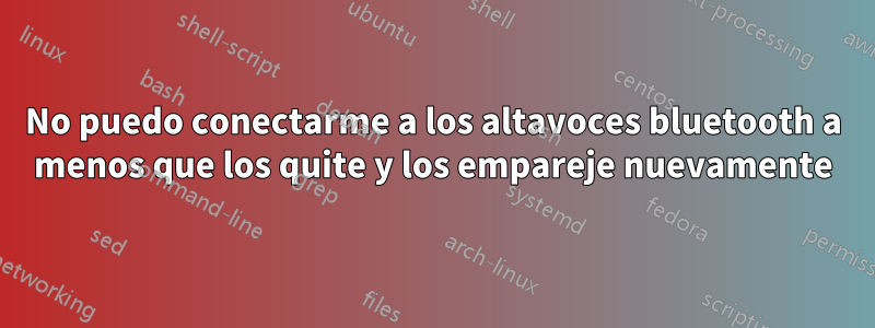 No puedo conectarme a los altavoces bluetooth a menos que los quite y los empareje nuevamente