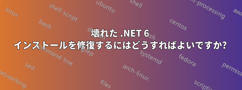 壊れた .NET 6 インストールを修復するにはどうすればよいですか?