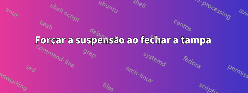 Forçar a suspensão ao fechar a tampa