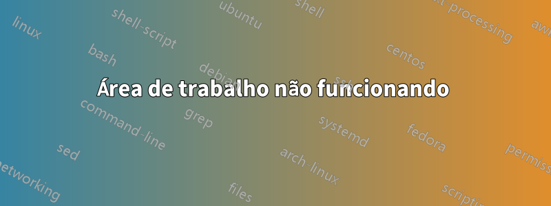 Área de trabalho não funcionando