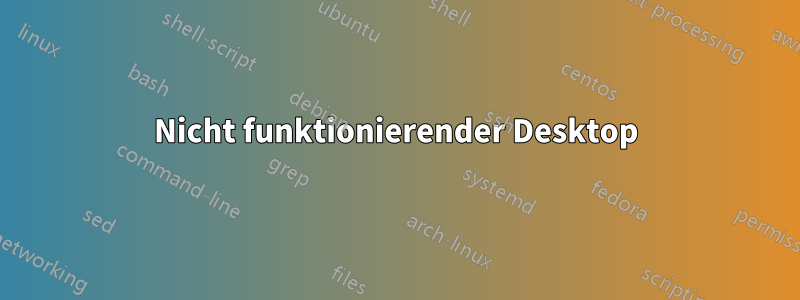 Nicht funktionierender Desktop