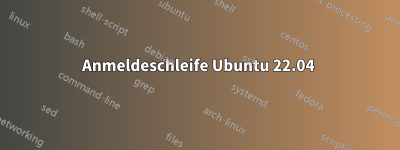 Anmeldeschleife Ubuntu 22.04