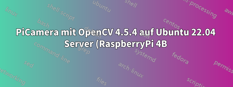 PiCamera mit OpenCV 4.5.4 auf Ubuntu 22.04 Server (RaspberryPi 4B) Capture gibt leeren Frame zurück