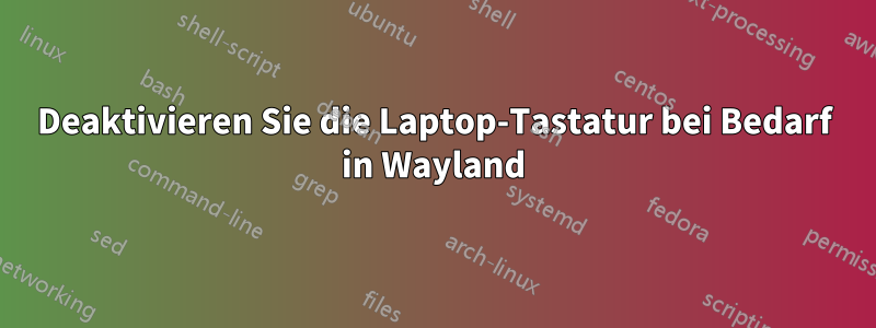 Deaktivieren Sie die Laptop-Tastatur bei Bedarf in Wayland