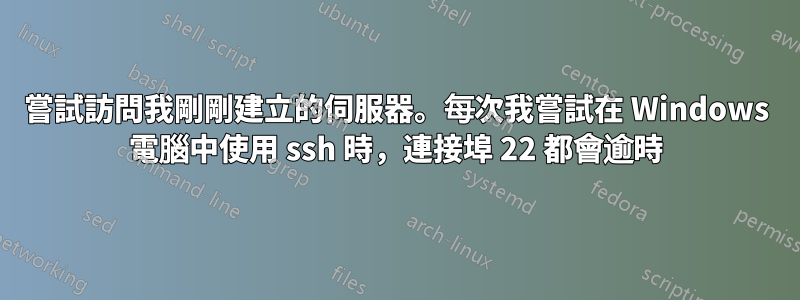 嘗試訪問我剛剛建立的伺服器。每次我嘗試在 Windows 電腦中使用 ssh 時，連接埠 22 都會逾時