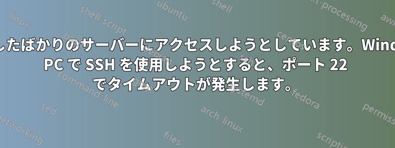 構築したばかりのサーバーにアクセスしようとしています。Windows PC で SSH を使用しようとすると、ポート 22 でタイムアウトが発生します。