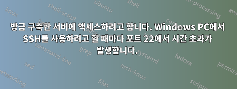 방금 구축한 서버에 액세스하려고 합니다. Windows PC에서 SSH를 사용하려고 할 때마다 포트 22에서 시간 초과가 발생합니다.