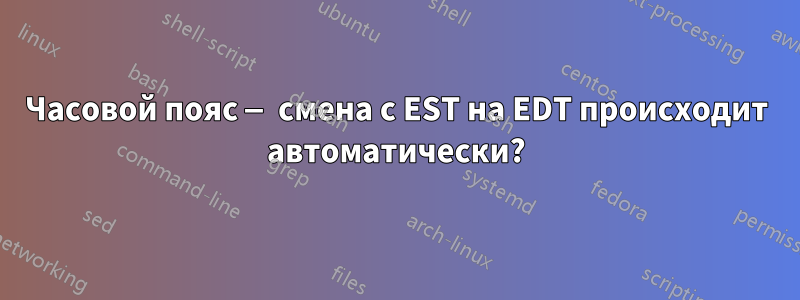 Часовой пояс — смена с EST на EDT происходит автоматически?