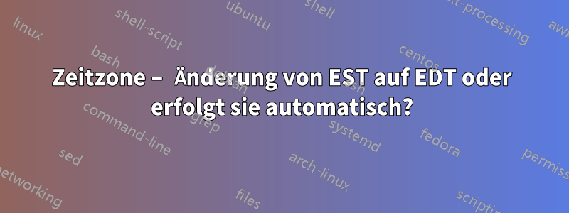 Zeitzone – Änderung von EST auf EDT oder erfolgt sie automatisch?