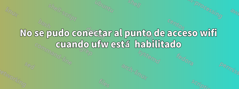 No se pudo conectar al punto de acceso wifi cuando ufw está habilitado