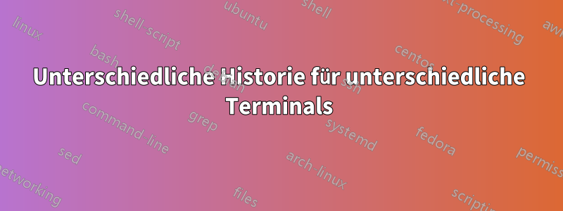 Unterschiedliche Historie für unterschiedliche Terminals