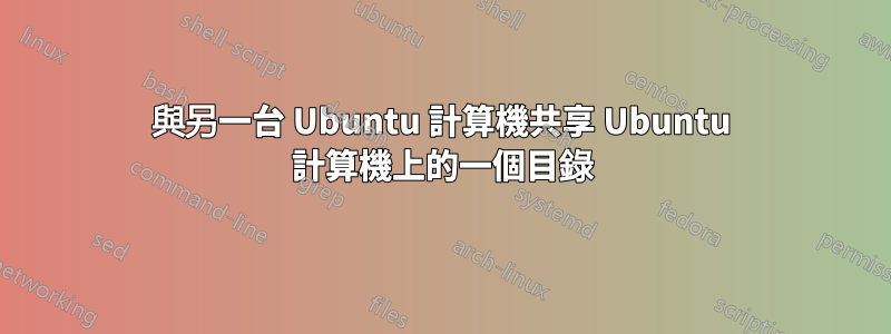 與另一台 Ubuntu 計算機共享 Ubuntu 計算機上的一個目錄