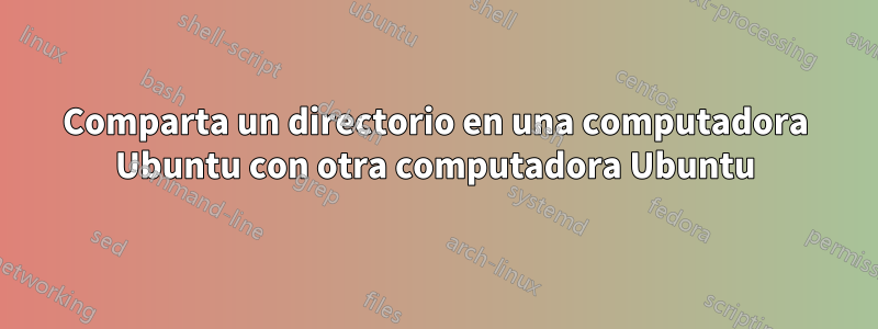 Comparta un directorio en una computadora Ubuntu con otra computadora Ubuntu