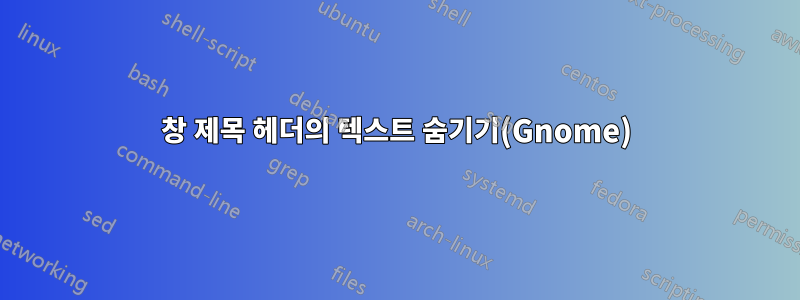 창 제목 헤더의 텍스트 숨기기(Gnome)