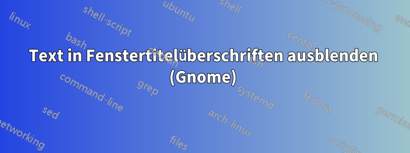 Text in Fenstertitelüberschriften ausblenden (Gnome)