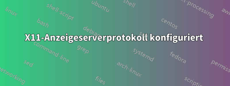 X11-Anzeigeserverprotokoll konfiguriert