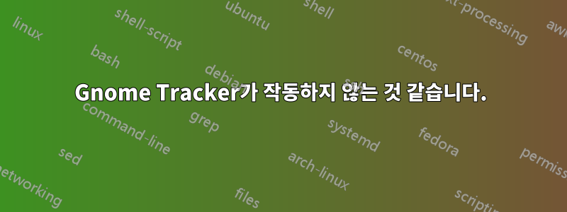 Gnome Tracker가 작동하지 않는 것 같습니다.