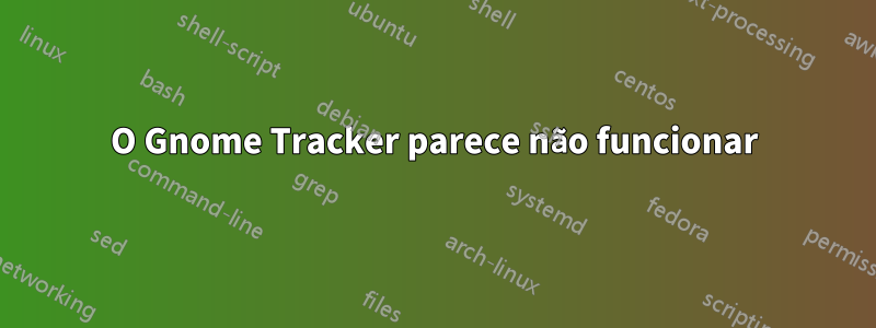 O Gnome Tracker parece não funcionar