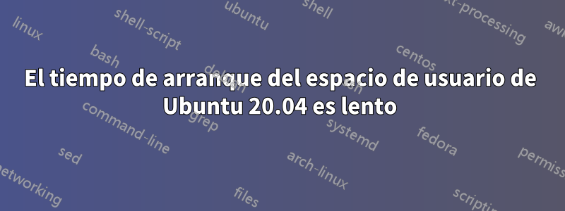 El tiempo de arranque del espacio de usuario de Ubuntu 20.04 es lento