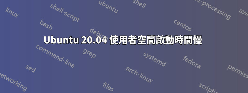 Ubuntu 20.04 使用者空間啟動時間慢