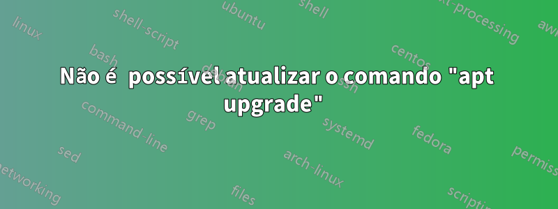 Não é possível atualizar o comando "apt upgrade"