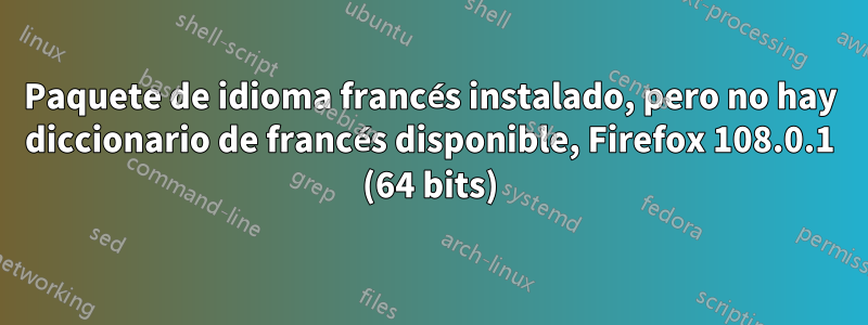 Paquete de idioma francés instalado, pero no hay diccionario de francés disponible, Firefox 108.0.1 (64 bits)