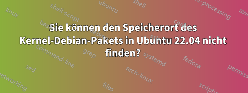 Sie können den Speicherort des Kernel-Debian-Pakets in Ubuntu 22.04 nicht finden?