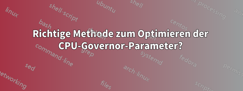 Richtige Methode zum Optimieren der CPU-Governor-Parameter?