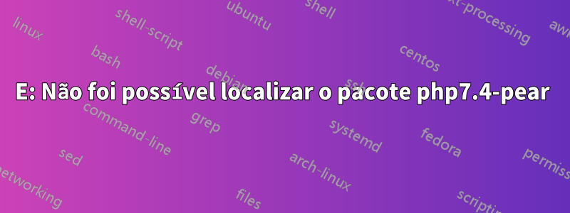 E: Não foi possível localizar o pacote php7.4-pear