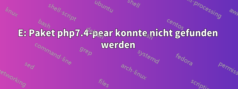 E: Paket php7.4-pear konnte nicht gefunden werden