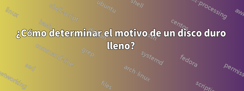 ¿Cómo determinar el motivo de un disco duro lleno?