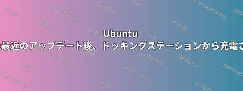 Ubuntu 22.04の最近のアップデート後、ドッキングステーションから充電されない