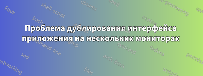 Проблема дублирования интерфейса приложения на нескольких мониторах