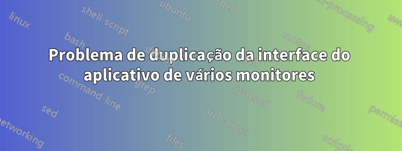 Problema de duplicação da interface do aplicativo de vários monitores