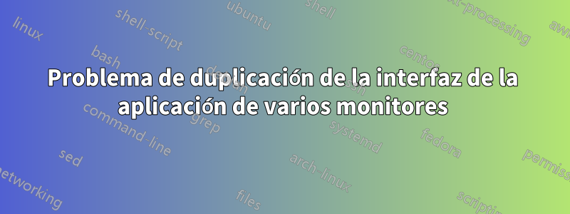 Problema de duplicación de la interfaz de la aplicación de varios monitores