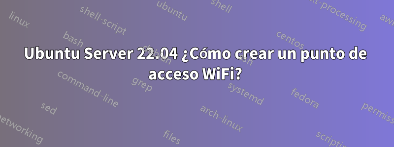 Ubuntu Server 22.04 ¿Cómo crear un punto de acceso WiFi?