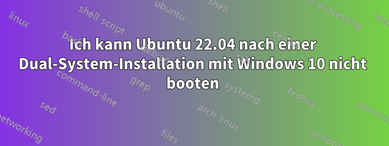 Ich kann Ubuntu 22.04 nach einer Dual-System-Installation mit Windows 10 nicht booten