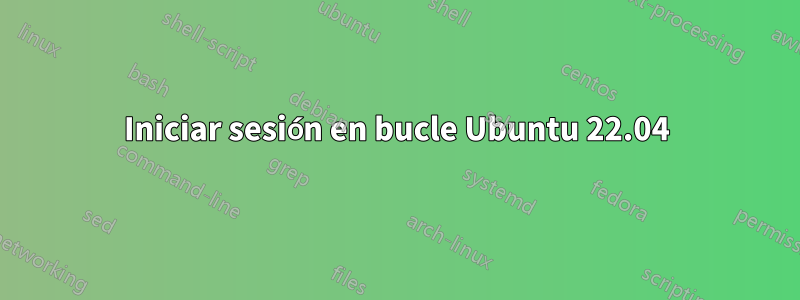 Iniciar sesión en bucle Ubuntu 22.04