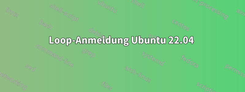 Loop-Anmeldung Ubuntu 22.04