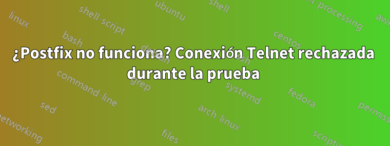 ¿Postfix no funciona? Conexión Telnet rechazada durante la prueba