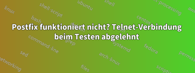 Postfix funktioniert nicht? Telnet-Verbindung beim Testen abgelehnt