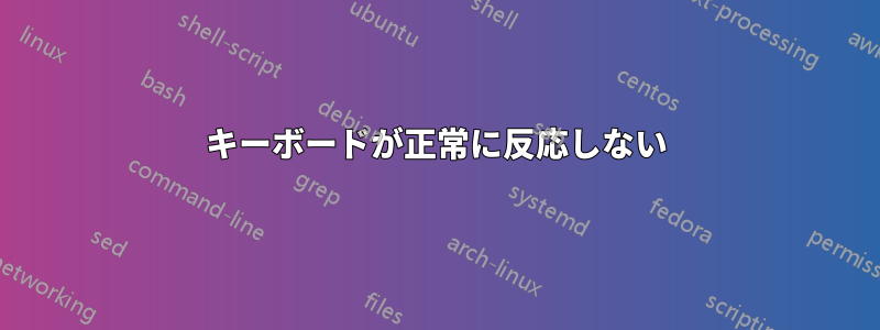 キーボードが正常に反応しない