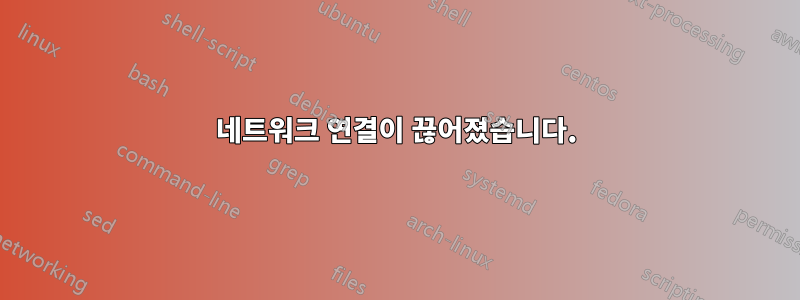 네트워크 연결이 끊어졌습니다.