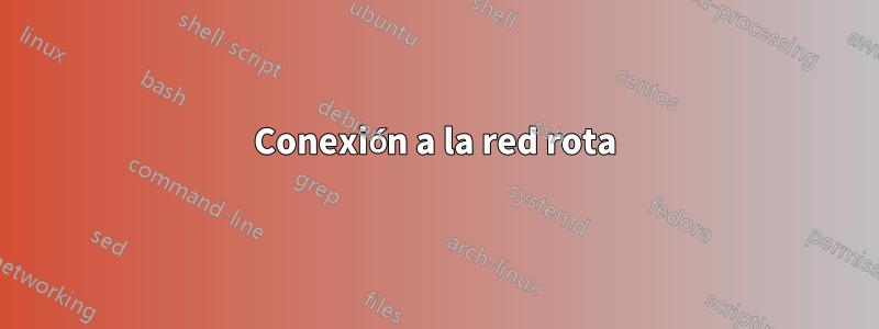 Conexión a la red rota