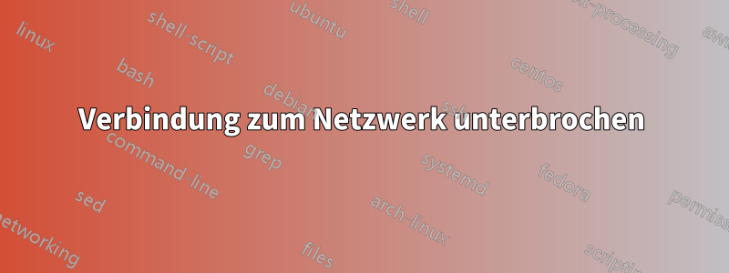 Verbindung zum Netzwerk unterbrochen