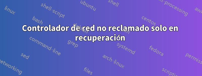 Controlador de red no reclamado solo en recuperación