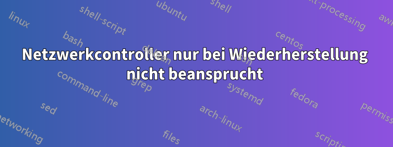 Netzwerkcontroller nur bei Wiederherstellung nicht beansprucht