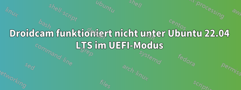 Droidcam funktioniert nicht unter Ubuntu 22.04 LTS im UEFI-Modus